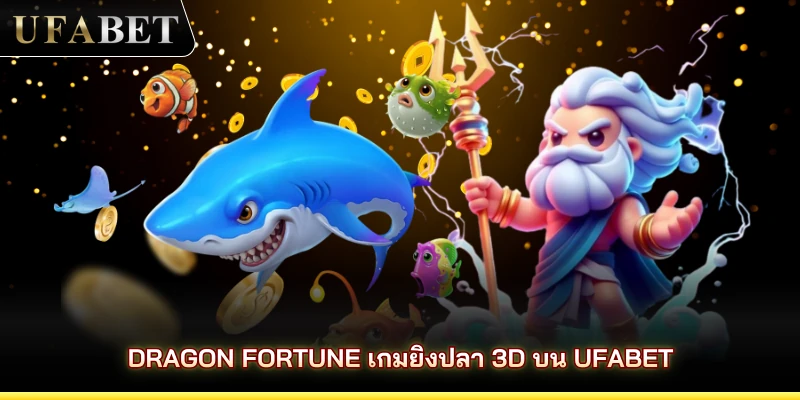 Dragon Fortune เกมยิงปลา 3D บน UFABET